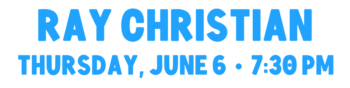 Ray Christian Thursday, June 6 7_30 pm
