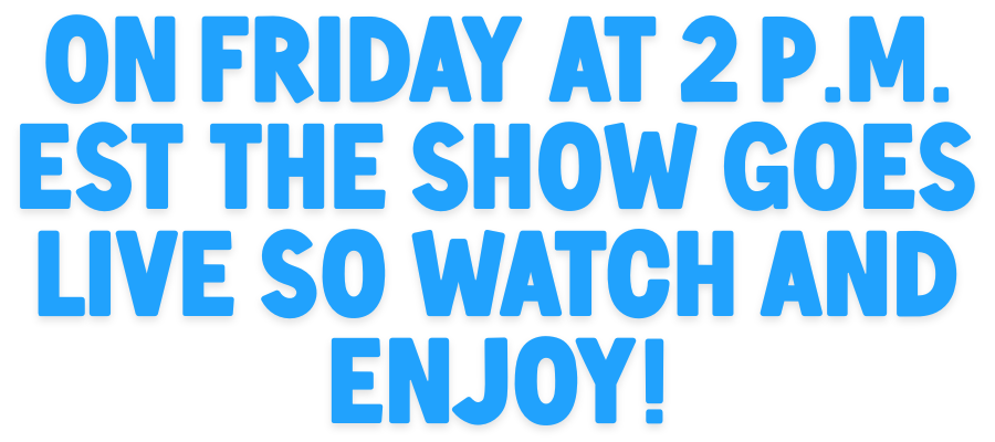 on Friday at 2 pm EST the show goes life so watch and enjoy!