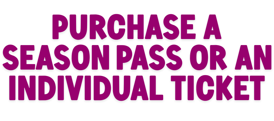 purchase a season pass or an individual ticket