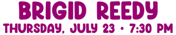 Brigid Reedy, Thursday, july 23, 7_30 pm
